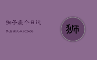 狮子座今日运势查询大叔(20240711)