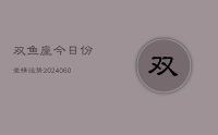 双鱼座今日份爱情运势(20240615)