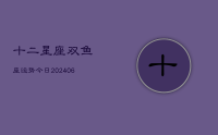 十二星座双鱼座运势今日(20240712)
