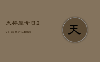 天秤座今日27日运势(20240702)