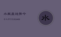 水瓶座运势今日七月7日(8月15日)