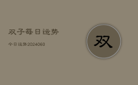 双子每日运势今日运势(20240611)
