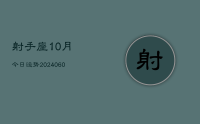 射手座10月今日运势(20240617)