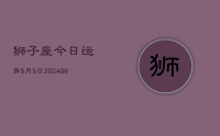 狮子座今日运势5月5日(8月07日)