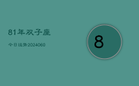 81年双子座今日运势(20240613)