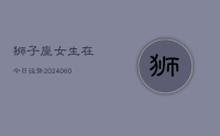 狮子座女生在今日运势(20240626)