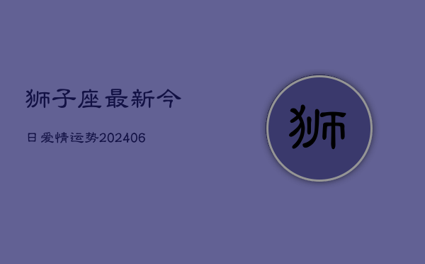 1、狮子座最新今日爱情运势(20240709)