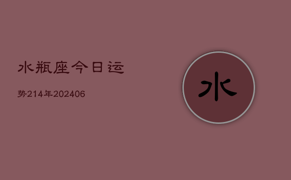 1、水瓶座今日运势214年(20240716)