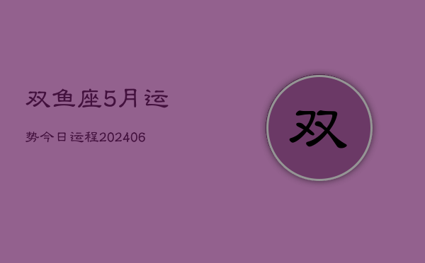 1、双鱼座5月运势今日运程(7月28日)