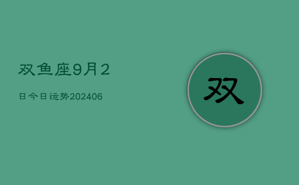 1、双鱼座9月2日今日运势(7月29日)