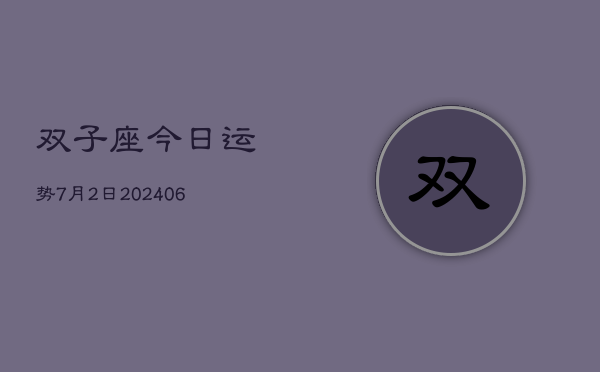 1、双子座今日运势7月2日(8月02日)