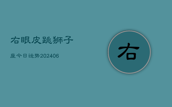 1、右眼皮跳狮子座今日运势(8月04日)