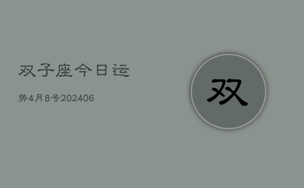 1、双子座今日运势4月8号(8月05日)