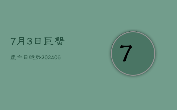 1、7月3日巨蟹座今日运势(8月09日)