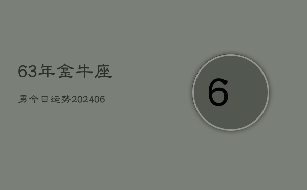 1、63年金牛座男今日运势(8月09日)