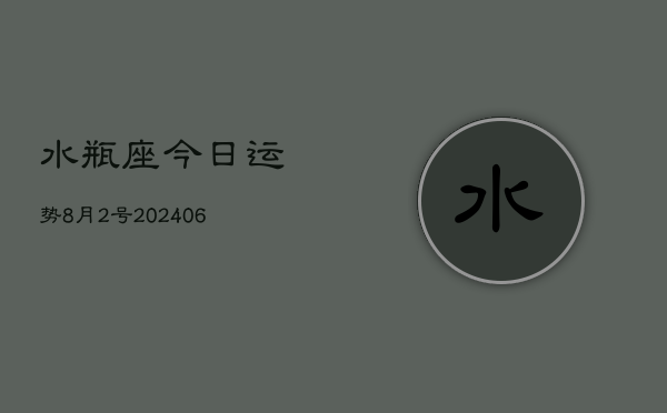 1、水瓶座今日运势8月2号(8月10日)