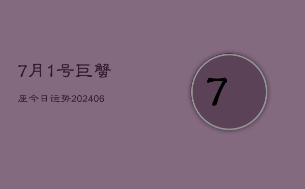 1、7月1号巨蟹座今日运势(8月11日)