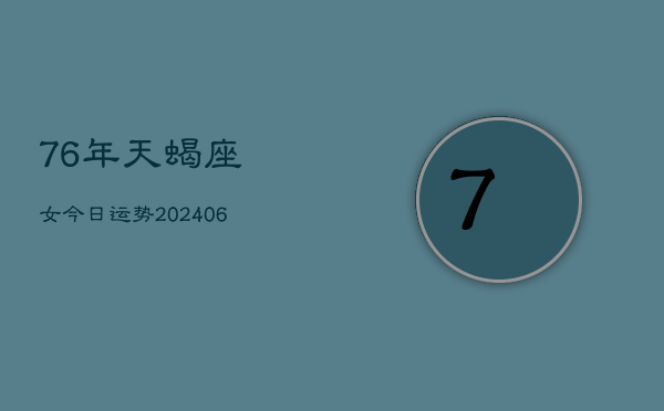 1、76年天蝎座女今日运势(8月14日)