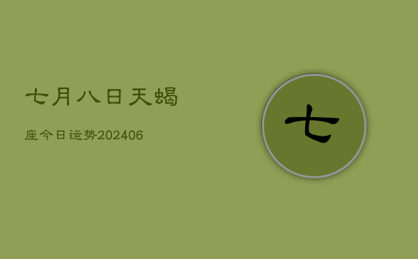 1、七月八日天蝎座今日运势(8月18日)