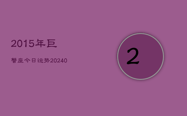 1、2015年巨蟹座今日运势(8月22日)