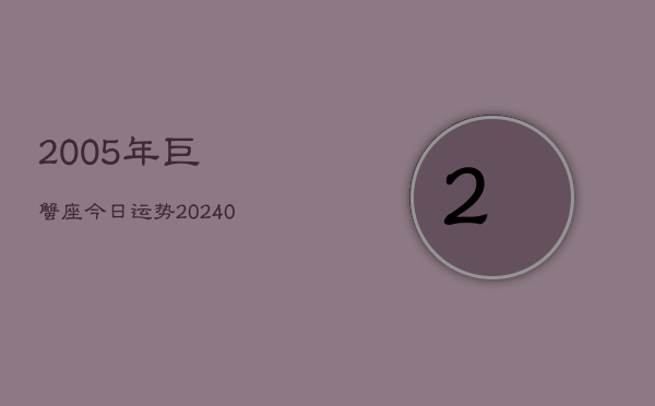 1、2005年巨蟹座今日运势(8月26日)