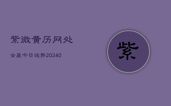 1、紫微黄历网处女座今日运势(8月28日)