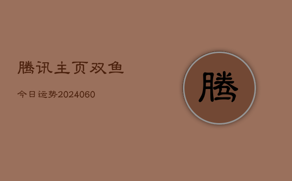 1、腾讯主页双鱼今日运势(9月01日)