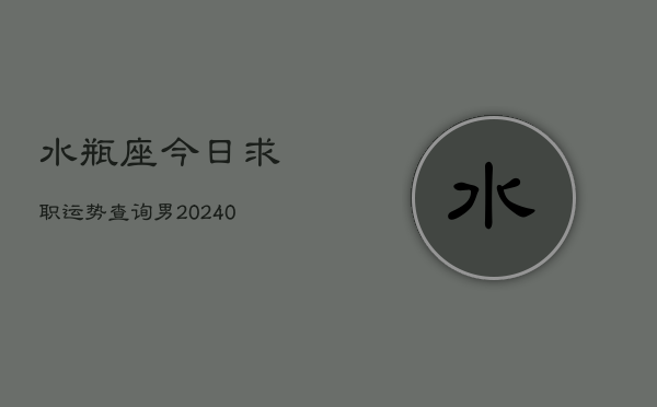 1、水瓶座今日求职运势查询男(9月04日)