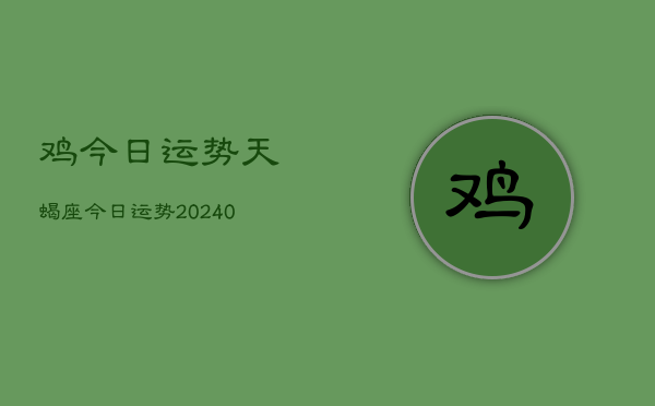 1、鸡今日运势天蝎座今日运势(9月05日)