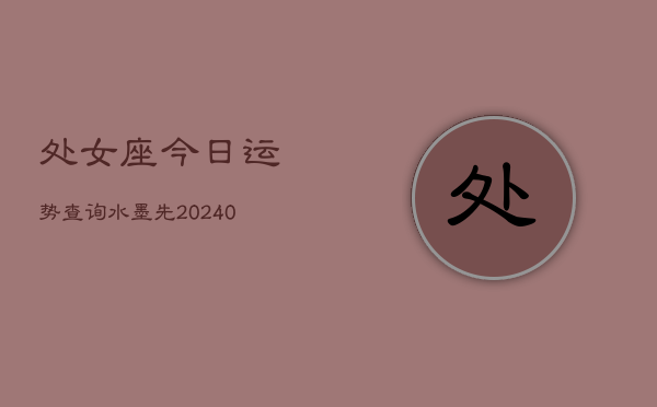 1、处女座今日运势查询水墨先(9月07日)