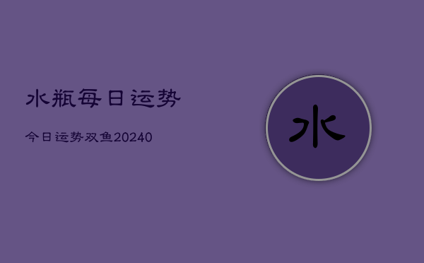 1、水瓶每日运势今日运势双鱼(9月14日)