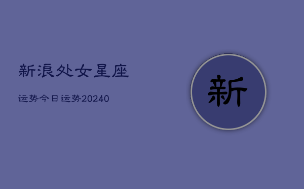 1、新浪处女星座运势今日运势(9月28日)