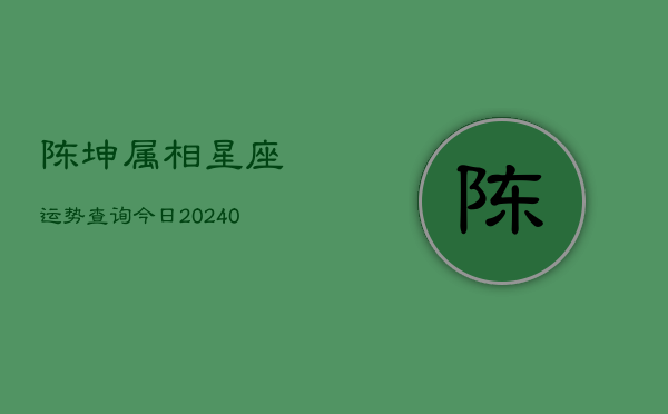 1、陈坤属相星座运势查询今日(10月05日)