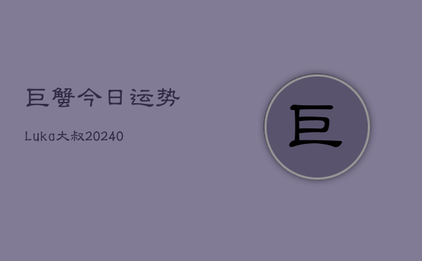 1、巨蟹今日运势Luka大叔(10月09日)