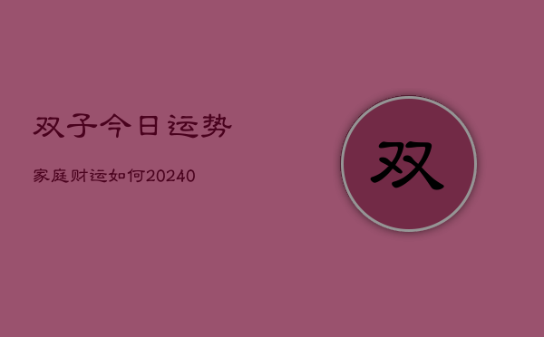 1、双子今日运势家庭财运如何(10月12日)