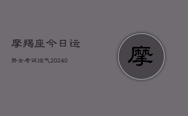 1、摩羯座今日运势女考试运气(10月19日)