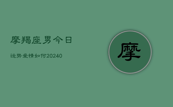 1、摩羯座男今日运势爱情如何(10月30日)